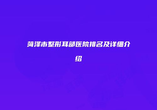 菏泽市整形耳部医院排名及详细介绍