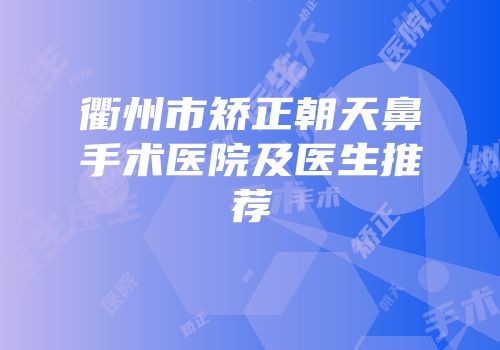 衢州市矫正朝天鼻手术医院及医生推荐