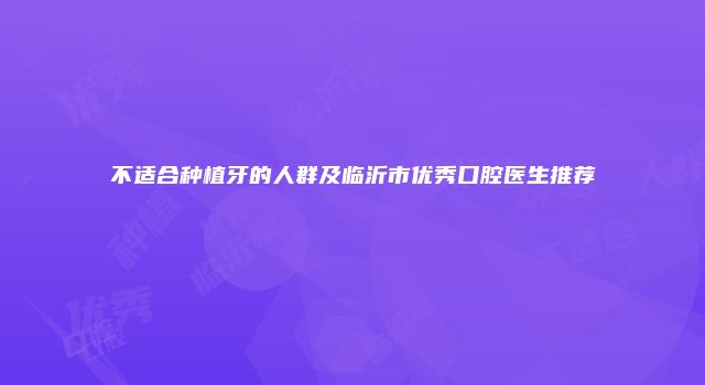 不适合种植牙的人群及临沂市优秀口腔医生推荐