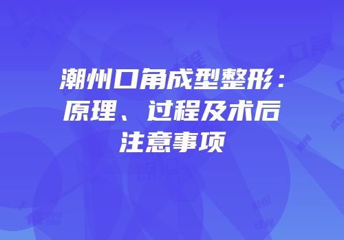 潮州口角成型整形：原理、过程及术后注意事项