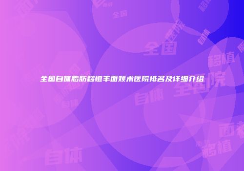 全国自体脂肪移植丰面颊术医院排名及详细介绍