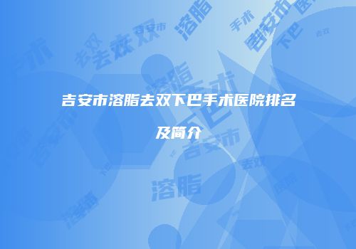 吉安市溶脂去双下巴手术医院排名及简介