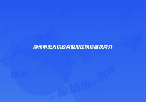 廊坊市激光洗纹身整形医院排名及简介