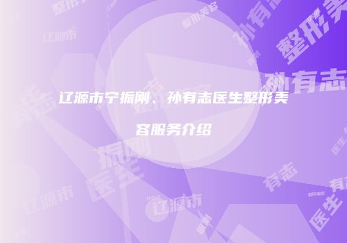 辽源市宁振刚、孙有志医生整形美容服务介绍