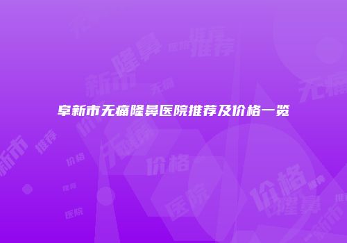 阜新市无痛隆鼻医院推荐及价格一览