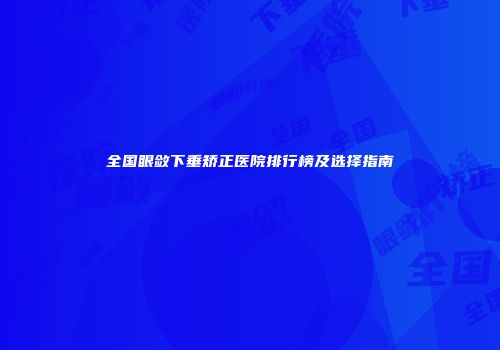 全国眼敛下垂矫正医院排行榜及选择指南