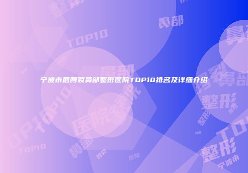 宁波市唇腭裂鼻部整形医院TOP10排名及详细介绍