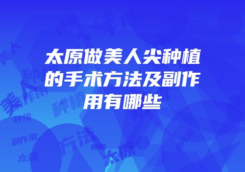 太原做美人尖种植的手术方法及副作用有哪些