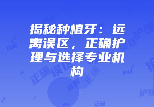揭秘种植牙：远离误区，正确护理与选择专业机构
