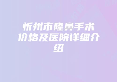 忻州市隆鼻手术价格及医院详细介绍