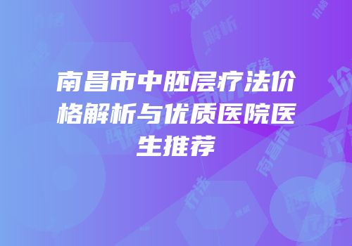 南昌市中胚层疗法价格解析与优质医院医生推荐