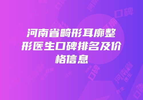 河南省畸形耳廓整形医生口碑排名及价格信息
