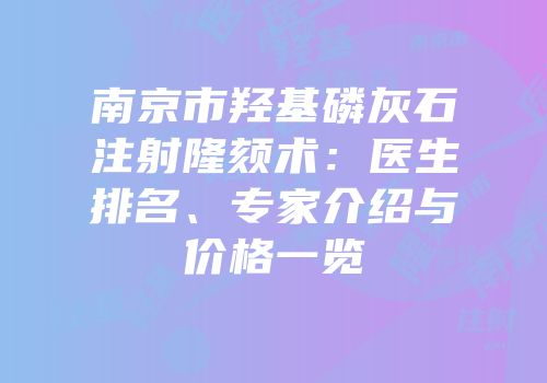 南京市羟基磷灰石注射隆颏术：医生排名、专家介绍与价格一览