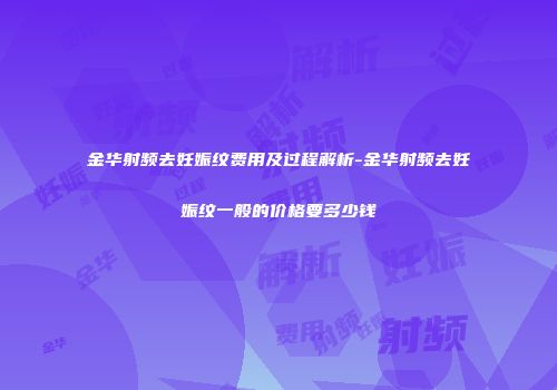 金华射频去妊娠纹费用及过程解析-金华射频去妊娠纹一般的价格要多少钱