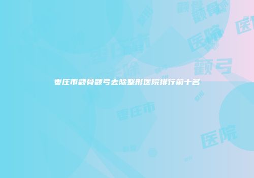 枣庄市颧骨颧弓去除整形医院排行前十名