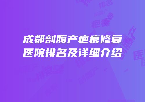 成都剖腹产疤痕修复医院排名及详细介绍