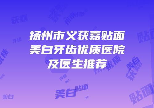 扬州市义获嘉贴面美白牙齿优质医院及医生推荐