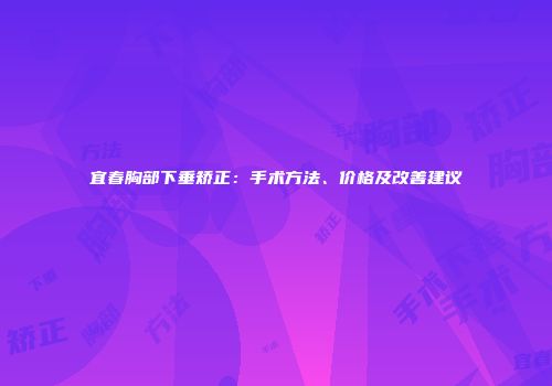 宜春胸部下垂矫正：手术方法、价格及改善建议