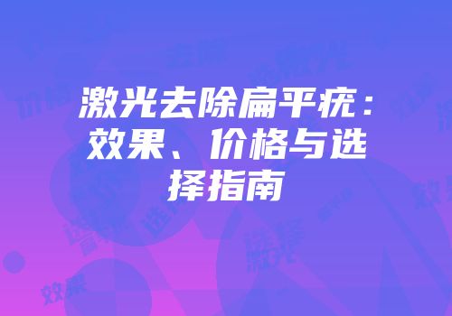激光去除扁平疣：效果、价格与选择指南