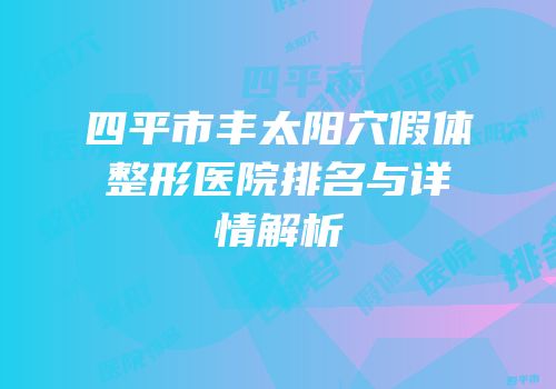 四平市丰太阳穴假体整形医院排名与详情解析