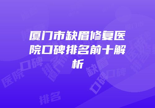 厦门市缺眉修复医院口碑排名前十解析