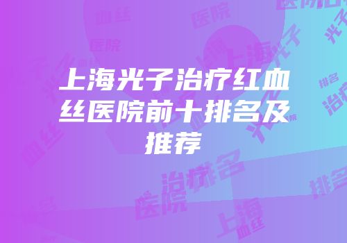 上海光子治疗红血丝医院前十排名及推荐