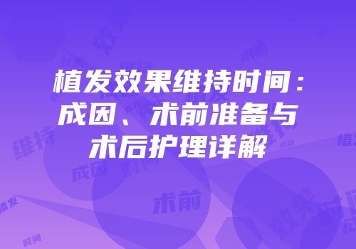 植发效果维持时间：成因、术前准备与术后护理详解