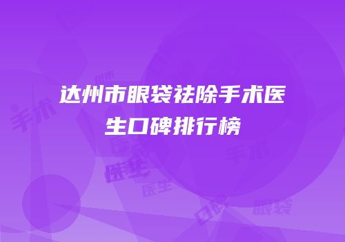 达州市眼袋祛除手术医生口碑排行榜