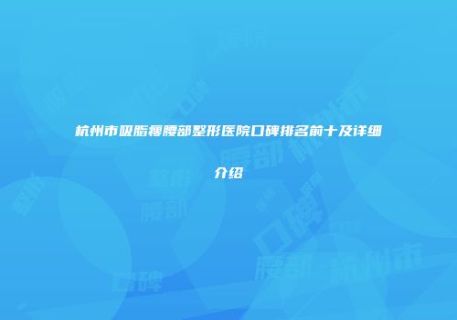 杭州市吸脂瘦腰部整形医院口碑排名前十及详细介绍