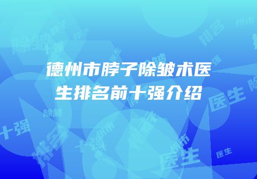 德州市脖子除皱术医生排名前十强介绍