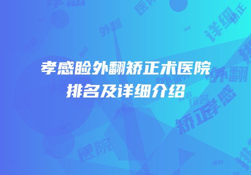 孝感睑外翻矫正术医院排名及详细介绍
