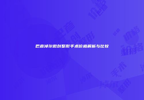 巴彦淖尔微创整形手术价格解析与比较