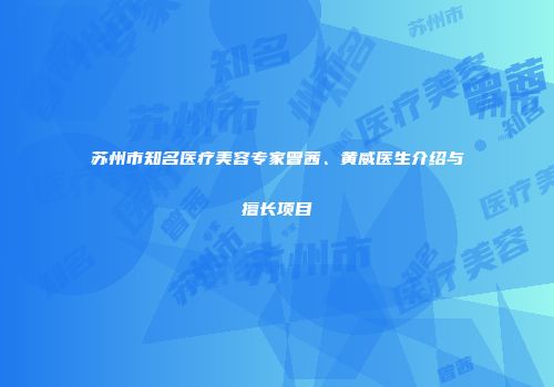 苏州市知名医疗美容专家曾茜、黄威医生介绍与擅长项目