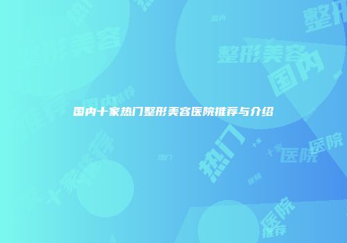 国内十家热门整形美容医院推荐与介绍