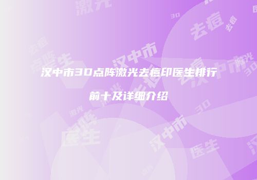 汉中市3D点阵激光去痘印医生排行前十及详细介绍