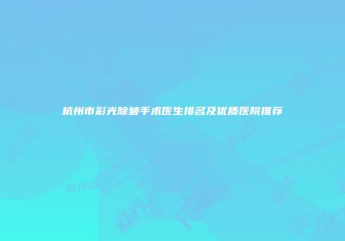 杭州市彩光除皱手术医生排名及优质医院推荐