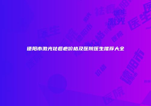德阳市激光祛痘疤价格及医院医生推荐大全