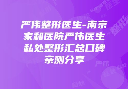 严伟整形医生-南京家和医院严伟医生私处整形汇总口碑亲测分享
