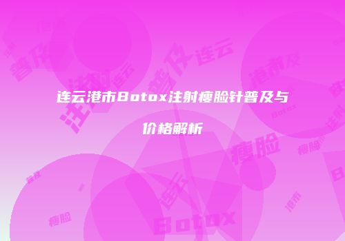 连云港市Botox注射瘦脸针普及与价格解析