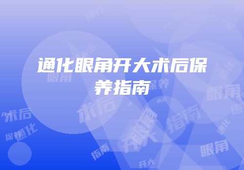 通化眼角开大术后保养指南