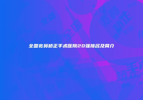全国宽鼻矫正手术医院20强排名及简介