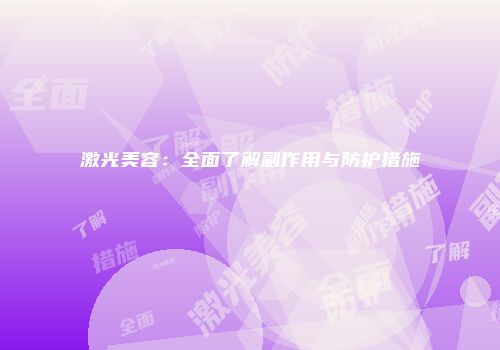 激光美容：全面了解副作用与防护措施