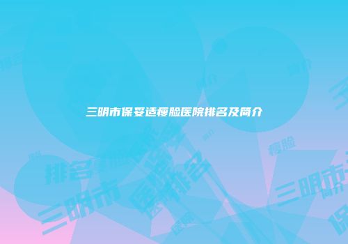 三明市保妥适瘦脸医院排名及简介