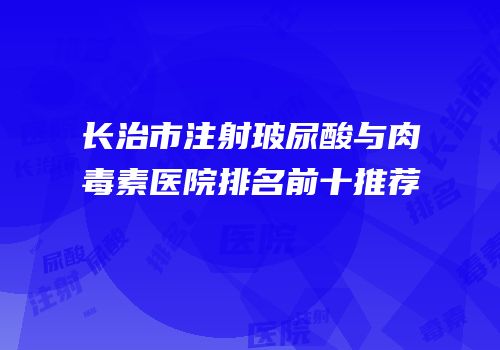 长治市注射玻尿酸与肉毒素医院排名前十推荐