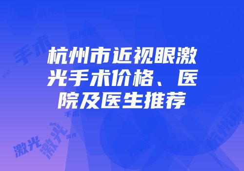 杭州市近视眼激光手术价格、医院及医生推荐