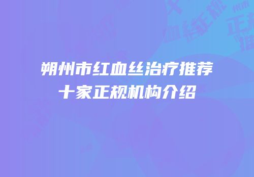 朔州市红血丝治疗推荐十家正规机构介绍