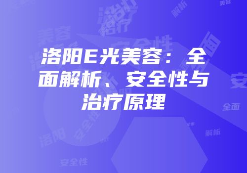 洛阳E光美容：全面解析、安全性与治疗原理