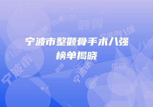 宁波市整颧骨手术八强榜单揭晓