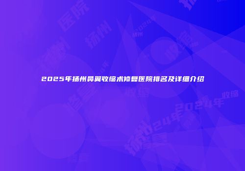 2025年扬州鼻翼收缩术修复医院排名及详细介绍