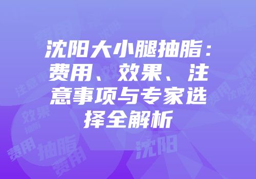 沈阳大小腿抽脂：费用、效果、注意事项与专家选择全解析